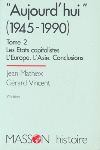 Aujourd'Hui (De 1945 A 1990). Tome 2, Les Etats Capitalistes, L'Europe, L'Asie, Conclusions, 5eme Edition 1994
