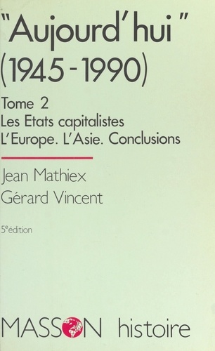 AUJOURD'HUI (de 1945 à 1990). Tome 2, Les Etats capitalistes, L'Europe, L'Asie, Conclusions, 5ème édition 1994