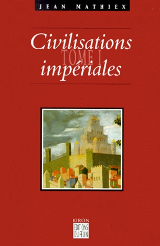 Jean Mathiex - Civilisations Imperiales. Tome 1.