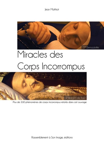 Jean Mathiot - Miracles des corps incorrompus - Des saints souvent sitgmatisés aux corps incorrompus.