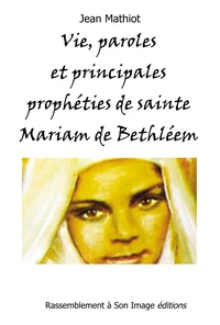 Vie, paroles et principales prophéties de Sainte Mariam de Bethléem (Maryam Baouardy)