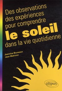 Jean Matricon et Jeannine Bruneaux - Des observations, des expériences pour comprendre le soleil dans la vie quotidienne.