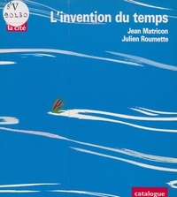 Jean Matricon et Julien Roumette - L'invention du temps - Catalogue de l'exposition qui s'est tenue à la Cité des sciences et de l'industrie du 15 février au 27 août 1989.
