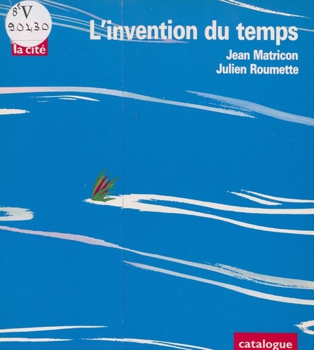 L'invention du temps. Catalogue de l'exposition qui s'est tenue à la Cité des sciences et de l'industrie du 15 février au 27 août 1989