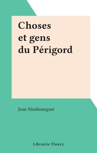 Jean Maubourguet - Choses et gens du Périgord.
