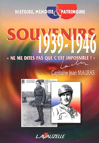 Jean Mauras - Souvenirs 1939-1946 - "Ne me dites pas que c'est impossible !".