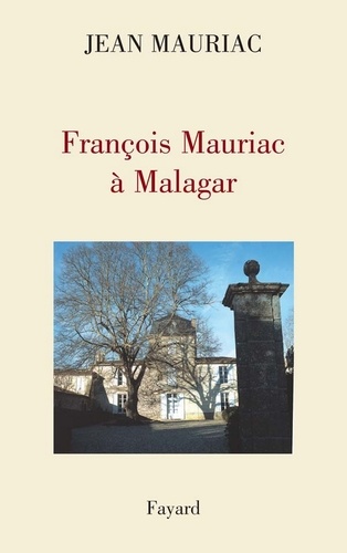 François Mauriac à Malagar  édition revue et augmentée