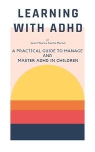 Livres audio téléchargeables gratuitement pour iphone Learning with ADHD - A Practical Guide to Manage and Master ADHD in Children PDB par Jean-Maurice Cecilia-Menzel