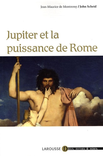 Jean-Maurice de Montrémy et John Scheid - Jupiter et la puissance de Rome.
