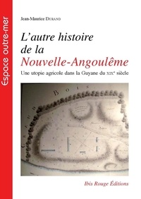 Jean-Maurice Durand - L'autre histoire de la Nouvelle-Angoulême - Une utopie agricole dans la Guyane du XIXe siècle.