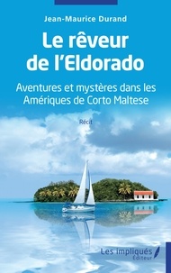 Jean-Maurice Durand - Le rêveur de l'Eldorado - Aventures et mystères dans les Amériques de Corto Maltese.