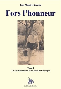 Jean Maurice Garceau - Fors l'honneur - La vie tumultueuse d'un cadet de Gascogne Tome I.