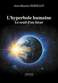 Jean-Maurice Robillot - L'hyperbole humaine - Le seuil d'un futur.