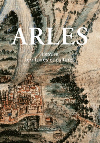 Arles. Histoire, territoires et cultures