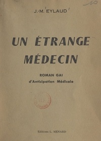 Jean-Max Eylaud - Un étrange médecin - Roman gai d'anticipation médicale.