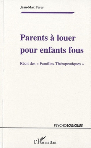 Jean-Max Ferey - Parents à louer pour enfants fous - Récit des "Familles-Thérapeutiques".