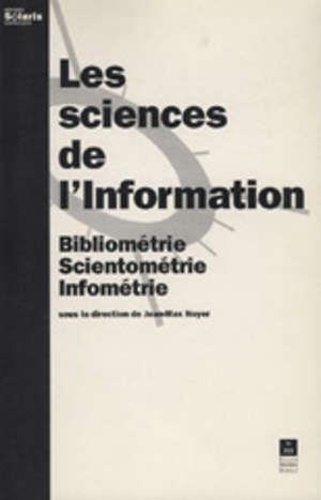 Jean-Max Noyer - LES SCIENCES DE L'INFORMATION : BIBLIOMETRIE, INFOMETRIE, SCIENTOMETRIE.