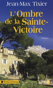Jean-Max Tixier - L'Ombre de la Sainte-Victoire.