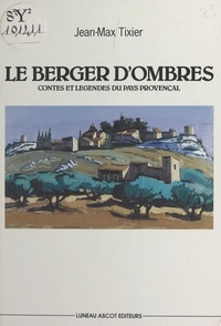 Jean-Max Tixier - Le berger d'ombres : contes et légendes du pays provençal.