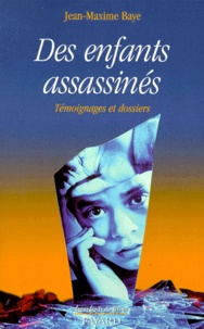 Jean-Maxime Baye - Des Enfants Assassines. Temoignages Et Dossiers.