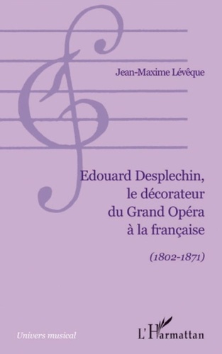 Jean-Maxime Lévêque - Edouard Desplechin, le décorateur du Grand Opéra à la française (1802-1871).