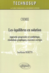 Jean-Maxime Nigretto - Chimie, Les équilibres en solution - Approche progressive et synthétique, résolutions graphiques, exercices corrigés.