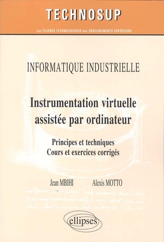 Informatique industrielle : Instrumentation virtuelle assistée par ordinateur. Principes et techniques, cours et exercices corrigés