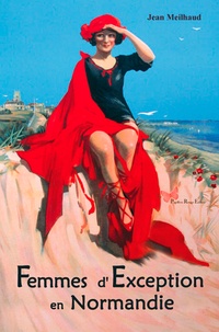 Jean Meilhaud - Femmes d'exception en Normandie.