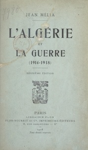 Jean Mélia - L'Algérie et la guerre - 1914-1918.