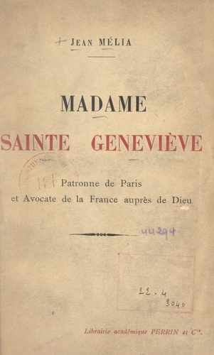 Madame Sainte Geneviève. Patronne de Paris et avocate de la France auprès de Dieu