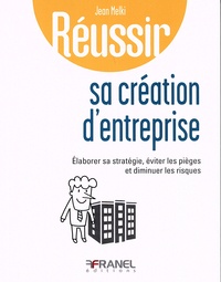 Jean Melki - Réussir sa création d'entreprise - Elaborer sa stratégie, éviter les pièges et diminuer les risques.