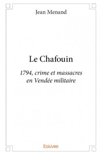 Le chafouin. 1794, crime et massacres en Vendée militaire