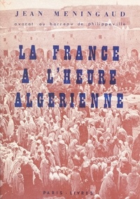 Jean Meningaud et Pierre Béarn - La France à l'heure algérienne.