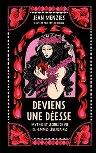 Jean Menzies - Deviens une déesse - Mythes et leçons de vie de femmes légendaires.