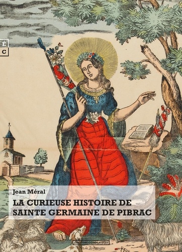 Jean Méral - La curieuse histoire de Sainte Germaine de Pibrac.