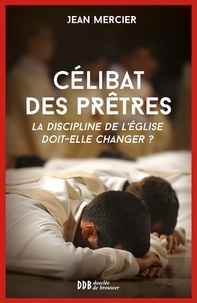 Jean Mercier - Célibat des prêtres - La discipline de l'Église doit-elle changer ?.