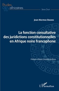 Jean Mermoz Bikoro - La fonction consultative des juridictions constitutionnelles en Afrique noire francophone.