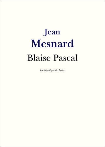 Blaise Pascal. Vie et Oeuvre de Blaise Pascal