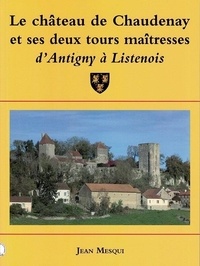 Jean Mesqui - Le château de Chaudenay et ses deux tours maîtresses - D'Antigny à Listenois.