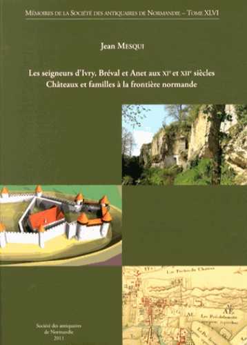 Jean Mesqui - Les seigneurs d'Ivry, Bréval et Anet aux XIe et XIIe siècles - Châteaux et familles à la frontière normande.