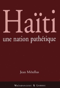 Jean Métellus - Haïti - Une nation pathétique.