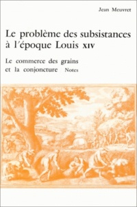 Jean Meuvret - Le problème des substances à l'époque Louis XIV : Le commerce des grains et la conjoncture.