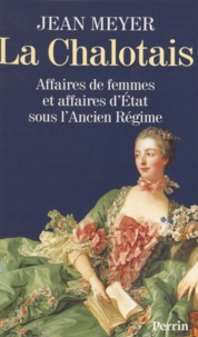 Jean Meyer - La Chalotais - Affaires de femmes et affaires d'État sous l'Ancien régime.