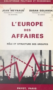 Jean Meynaud et Dusan Sidjanski - L'Europe des affaires - Rôle et structure des groupes.