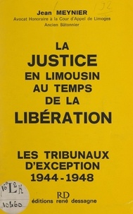 Jean Meynier - La justice en Limousin au temps de la Libération - Les tribunaux d'exception, 1944-1948.