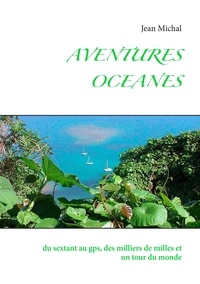 Jean Michal - Aventures océanes - Du sextant au GPS, des milliers de milles et un tour du monde.