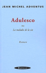 Jean-Michel Adventus - Adulesco Ou La Maladie De La Vie.