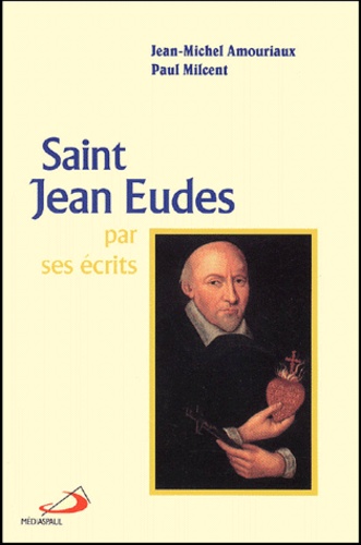 Jean-Michel Amouriaux et Paul Milcent - Saint Jean Eudes Par Ses Ecrits.
