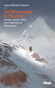 Jean-Michel Asselin - Un mensonge à l'Everest - Larzac, amour libre, mort blanche et Tibet sacré.