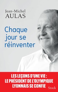 Jean-Michel Aulas - Chaque jour se réinventer.